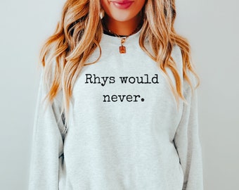 Rhys Would Never sweatshirt ACOTAR sweater Officially Licensed SJM Sarah J Maas merch Feyre and Rhysand Bat Boys Night Court Bookish booktok