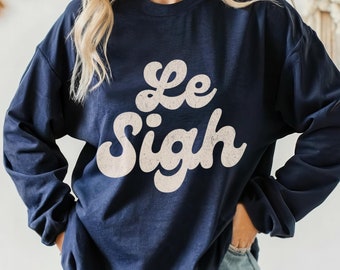 Le Sigh Sweatshirt Le Sigh sweater Retro Funny French Quote Statement Humorous France Paris lover French writing Phrase Parisian style gift