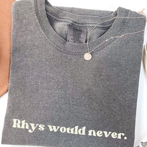 Rhys Would Never shirt ACOTAR Comfort Colors Sarah J Maas Licensed SJM merch, Feyre and Rhysand, Bat Boys, Night Court Bookish booktok tee