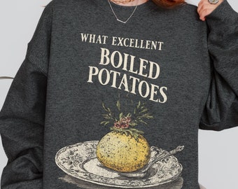 What Excellent Boiled Potatoes Pride and Prejudice sweatshirt Jane Austen gifts Literary sweater Elizabeth Bennet Mr. Darcy Mr Collins quote