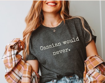 Cassian Would Never shirt, ACOTAR tshirt Officially Licensed SJM Sarah J Maas merch Rhysand Azriel Bat Boys Illyrian, Night Court booktok