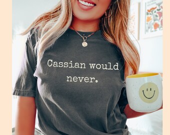 Cassian Would Never shirt ACOTAR Comfort Colors Sarah J Maas Licensed SJM merch Rhysand Azriel Bat Boys Illyrian Night Court Bookish booktok
