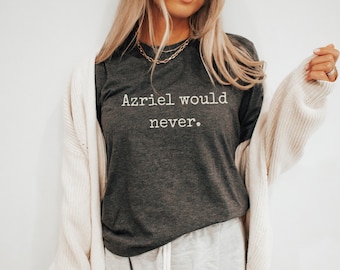Azriel Would Never shirt, ACOTAR tshirt Officially Licensed SJM Sarah J Maas merch Rhysand Cassian Bat Boys Illyrian, Night Court booktok