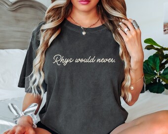 Rhys Would Never shirt ACOTAR Comfort Colors Sarah J Maas Licensed SJM merch, Feyre and Rhysand, Bat Boys, Night Court Bookish booktok tee