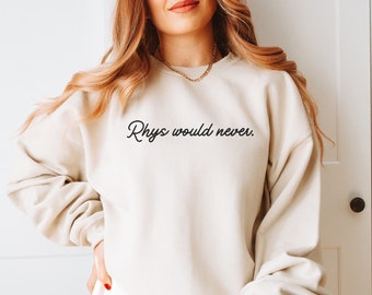 Rhys Would Never sweatshirt ACOTAR sweater Officially Licensed SJM Sarah J Maas merch Feyre and Rhysand Bat Boys Night Court Bookish booktok