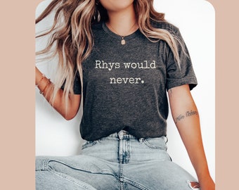 Rhys Would Never shirt, ACOTAR tshirt Officially Licensed SJM Sarah J Maas merch Feyre and Rhysand Bat Boys Night Court Bookish booktok tee