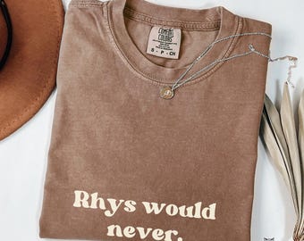 Rhys Would Never shirt ACOTAR Comfort Colors Sarah J Maas Licensed SJM merch, Feyre and Rhysand, Bat Boys, Night Court Bookish booktok tee