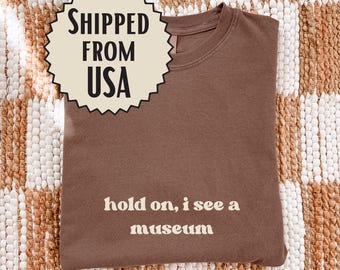 Hold On I See a Museum Comfort Colors Shirt, Museum Lover Tee, Art History Shirt, Travel Nerd Gift