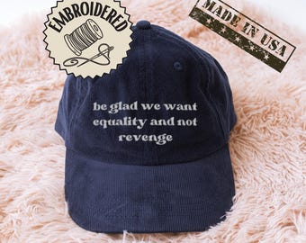 Be Glad We Want Equality Not Revenge Embroidered Hat Feminist Choice Gift Corduroy Cap for Bold Women or Social Justice Allies Style