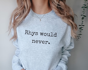 Rhys Would Never sweatshirt ACOTAR sweater Officially Licensed SJM Sarah J Maas merch Feyre and Rhysand Bat Boys Night Court Bookish booktok