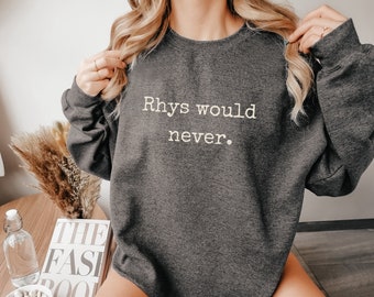 Rhys Would Never sweatshirt ACOTAR sweater Officially Licensed SJM Sarah J Maas merch Feyre and Rhysand Bat Boys Night Court Bookish booktok