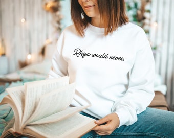 Rhys Would Never sweatshirt ACOTAR sweater Officially Licensed SJM Sarah J Maas merch Feyre and Rhysand Bat Boys Night Court Bookish booktok