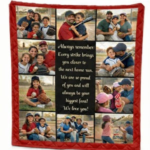 May include: A baseball-themed quilt with a red border, featuring family photos and the text "Always remember: Every strike brings you closer to the next home run. We are so proud of you and will always be your biggest fans! We love you!"
