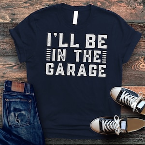 Funny Shirt Men | I&#39;ll be In The Garage Shirt | Fathers Day Gift - Dad shirt - Mechanic funny Tee - Husband Gift, Garage T-Shirt