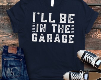 Funny Shirt Men | I'll be In The Garage Shirt | Fathers Day Gift - Dad shirt - Mechanic funny Tee - Husband Gift, Garage T-Shirt