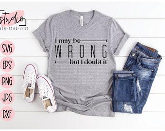 I May Be Wrong But I Doubt It SVG, Cut File, Silhouette, Cricut