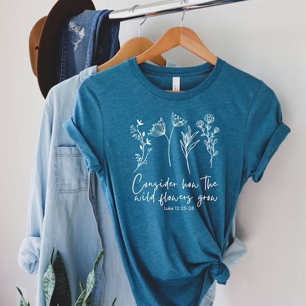 Flower Tee, Don't Worry- Consider How the Wild Flowers Grow, Floral Women's Christian T shirt, Bible Verse Luke 12, Mother's Gift