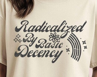 Radicalized by Basic Decency Shirt, Comfort Colors® Vintage Feminist Tee, Kindness T-Shirt, Retro Activist Shirt