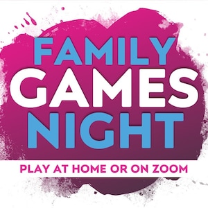 May include: A graphic design for a Family Games Night. The words "FAMILY GAMES NIGHT" are in large white and blue letters, set against a pink and purple splash background. The text "PLAY AT HOME OR ON ZOOM" is below.
