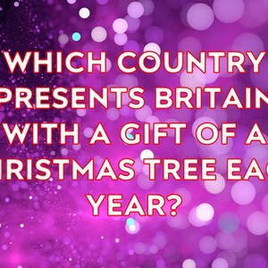 May include: A purple background with white and purple bokeh effects. The text in red and white reads: "WHICH COUNTRY PRESENTS BRITAIN WITH A GIFT OF A CHRISTMAS TREE EACH YEAR?"