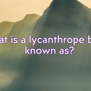 May include: A scenic image of a mountain range shrouded in mist, with a soft, golden light illuminating the scene. Text in the foreground asks, "What is a lycanthrope better known as?"