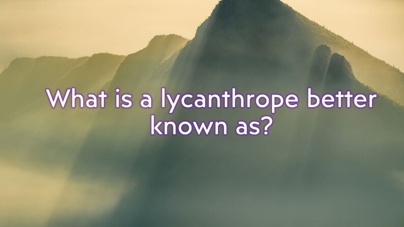 May include: A scenic image of a mountain range shrouded in mist, with a soft, golden light illuminating the scene. Text in the foreground asks, "What is a lycanthrope better known as?"