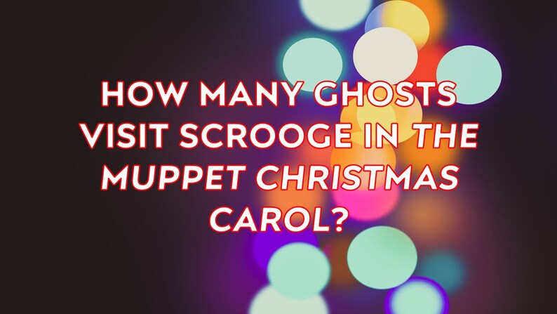 May include: Text on a dark background asks, "HOW MANY GHOSTS VISIT SCROOGE IN THE MUPPET CHRISTMAS CAROL?" The text is in white with a red outline. Colorful bokeh lights are in the background.
