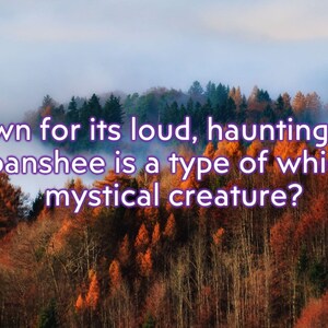 May include: Image of a forest with text that reads: "Known for its loud, haunting cry, a banshee is a type of which mystical creature?" The text is in a purple font.