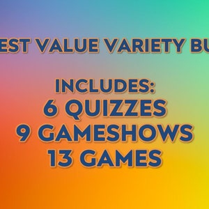 May include: A colorful graphic with the text "OUR BEST VALUE VARIETY BUNDLE!" and the words "INCLUDES: 6 QUIZZES 9 GAMESHOWS 13 GAMES" on a gradient background of orange, yellow, and blue.
