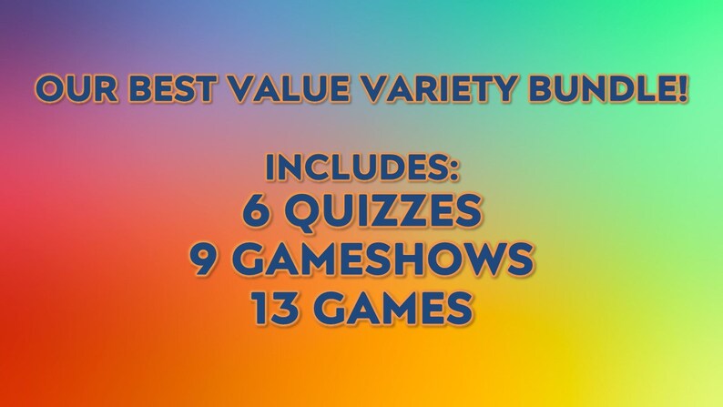 May include: A colorful graphic with the text "OUR BEST VALUE VARIETY BUNDLE!" and the words "INCLUDES: 6 QUIZZES 9 GAMESHOWS 13 GAMES" on a gradient background of orange, yellow, and blue.