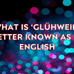May include: Text on a dark background with a bokeh effect reads: "WHAT IS 'GL&Uuml;HWEIN' BETTER KNOWN AS IN ENGLISH". The text is in a bold, red font with a white outline. The background features blue, pink, and purple circles.