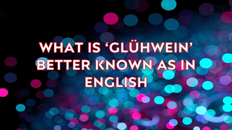 May include: Text on a dark background with a bokeh effect reads: "WHAT IS 'GL&Uuml;HWEIN' BETTER KNOWN AS IN ENGLISH". The text is in a bold, red font with a white outline. The background features blue, pink, and purple circles.