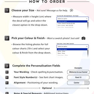 How to Order guide for custom vinyl decals. Step 1: measure width x height in CM and select the closest size from the drop-down. Step 2: browse the colour charts (70+ options) and pick your vinyl colour and finish – gloss, matt or special. Step 3: enter your wording, font style number, and alignment in the personalisation box. Optional: add notes or upload a photo. Example: A) Welcome to our home! B) Font 15 C) Centre.