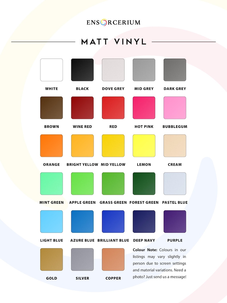 Ensorcerium matt vinyl colour chart showing 28 colours including white, black, dove grey, mid grey, dark grey, brown, wine red, red, hot pink, bubblegum, orange, bright yellow, mid yellow, lemon, cream, mint green, apple green, grass green, forest green, pastel blue, light blue, azure blue, brilliant blue, deep navy, purple, gold, silver and copper. Colours may vary slightly on screen. Need a closer look? Message us for a swatch photo.