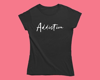 Unique 'Addiction' Sentiment Motto Quote tshirt for Women | Self Expression Message | Glitter Rebel Style Affirmation Clothing