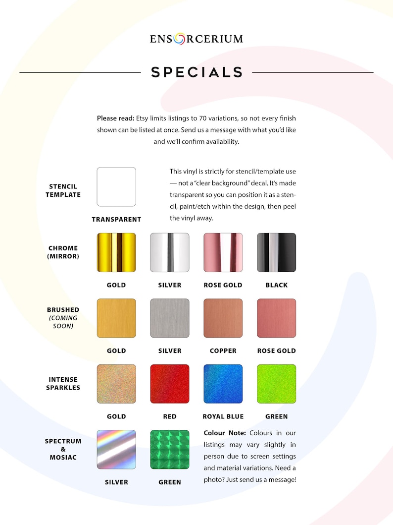 Ensorcerium special vinyl finish chart including chrome mirror in gold, silver, rose gold and black; brushed finish in gold, silver, copper and rose gold (coming soon); intense sparkles in gold, red, royal blue and green; spectrum and mosaic in silver and green; plus transparent stencil template vinyl. Not all finishes listed on Etsy due to variation limits — message us to confirm availability. Colours may vary on screen.