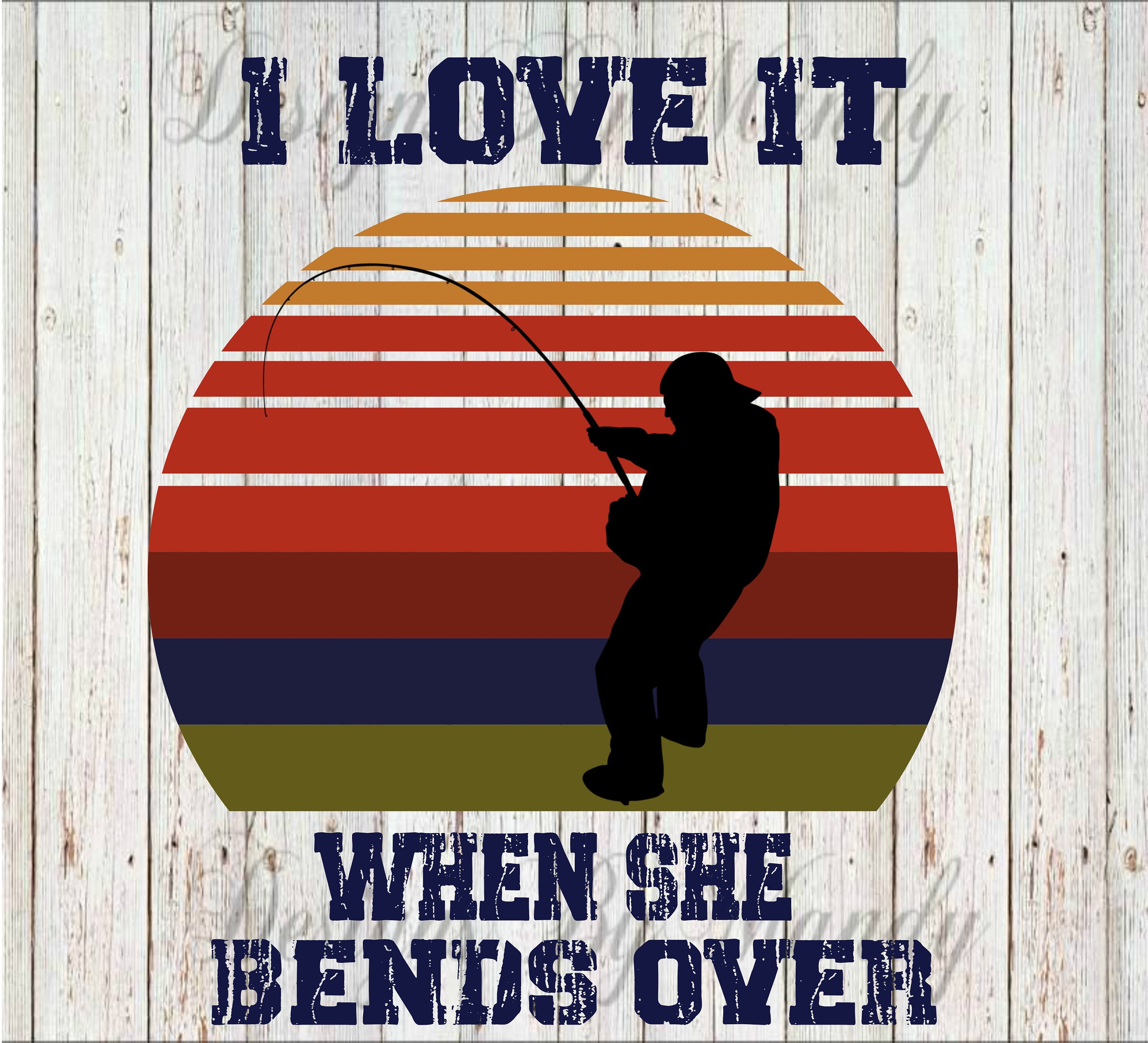 I Love It When She Bends Over PNG, Fishing PNG, Digital Download, PNG…
