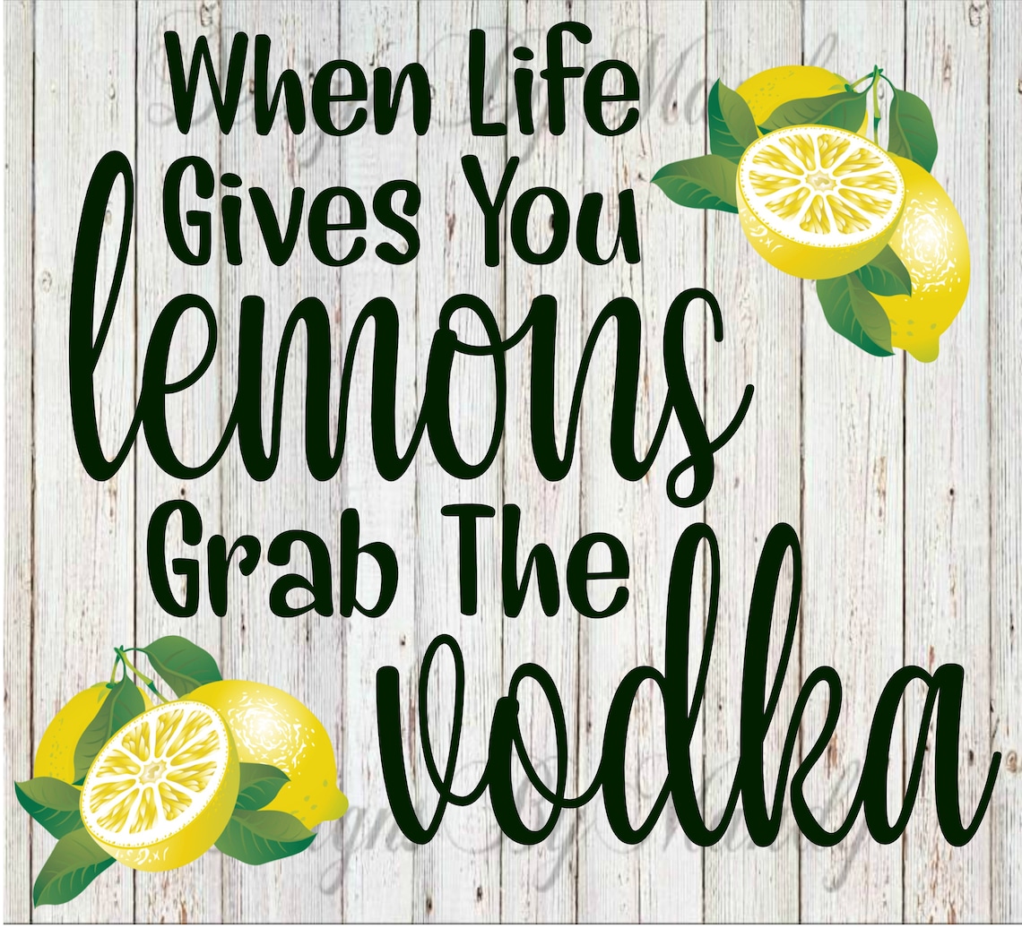 When Life GIves you Lemons Grab the Vodka PNG Vodka PNG PNG Etsy