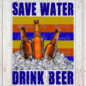 Save Water Drink Beer PNG, Beer Sublimation, Alcohol Sublimation Designs, Sublimation Designs Downloads, PNG, Instant Download, Digital