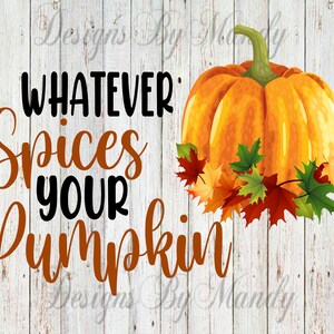 Whatever Spices your Pumpkin PNG, Fall PNG, Fall Digital Download, Fall Sublimation, Pumpkin Spice Digital Download, PNG, Sublimation Design