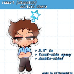 May include: An acrylic charm featuring a cartoon illustration of a person with brown hair and a blue shirt. The charm is 2.5 inches, double-sided, and has front-side epoxy. Text on the charm reads "robert (dispatch) acrylic charm."