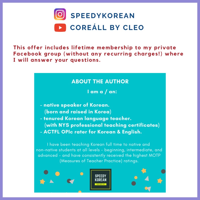 May include: A turquoise blue square with white text that reads "ABOUT THE AUTHOR I am a/an: - native speaker of Korean. (born and raised in Korea) - tenured Korean language teacher. (with NYS professional teaching certificates) - ACTFL OPIc rater for Korean & English. I have been teaching Korean full time to native and non-native students at all levels - beginning, intermediate, and advanced - and have consistently received the highest MOTP (Measures of Teacher Practice) ratings."