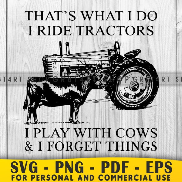 That's What I Do I Ride Tractors I Play With Cows I Forget Things Svg, Tractor Svg, Cow Svg, Farm Svg, Farm Life Svg, Farmer Svg, Country