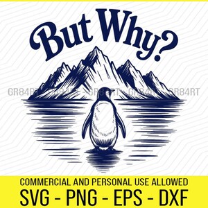 May include: A navy blue graphic featuring a penguin standing in front of a mountain range, with the words "But Why?" above. The image is a digital design, with the text "COMMERCIAL AND PERSONAL USE ALLOWED" and file type options: SVG, PNG, EPS, and DXF.