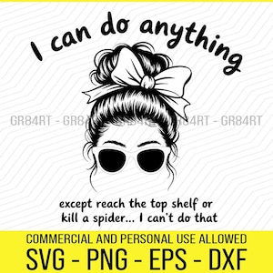 Puede incluir: Gráfico en blanco y negro de una mujer con gafas de sol y un moño desordenado, con el texto "I can do anything" encima. Debajo, se lee "except reach the top shelf or kill a spider... I can't do that."