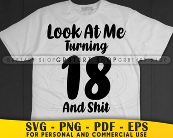 Look At Me Turning 18 And S#it Svg, Funny Turning 18 Years Old Svg, 18th Birthday Svg, Funny eight eenth Birthday Svg, Shirt Mugs SVG File