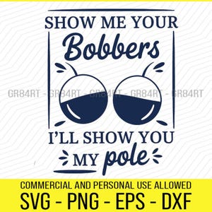 Peut inclure: Un graphisme bleu marine avec le texte "SHOW ME YOUR Bobbers, I'LL SHOW YOU MY pole". Le design comprend deux flotteurs stylisés et des éléments décoratifs. Le bas de l'image contient le texte "COMMERCIAL AND PERSONAL USE ALLOWED" et les options de type de fichier.