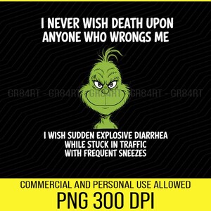 Peut inclure: Graphique numérique avec un personnage vert ressemblant au Grinch et le texte "I NEVER WISH DEATH UPON ANYONE WHO WRONGS ME. I WISH SUDDEN EXPLOSIVE DIARRHEA WHILE STUCK IN TRAFFIC WITH FREQUENT SNEEZES."