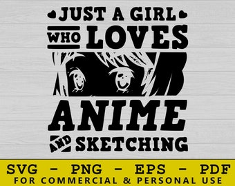 May include: A black graphic design featuring the text JUST A GIRL WHO LOVES ANIME AND SKETCHING with a stylized illustration of eyes peeking out from behind the text. The bottom section includes the text SVG - PNG - EPS - PDF.
