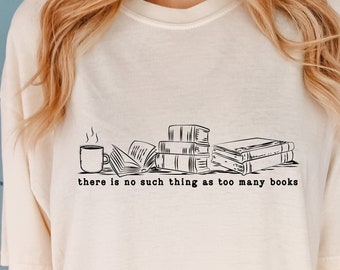 There's No Such Thing As Too Many Books Comfort colors T-Shirt, Reading Life Shirt, Librarian Shirt, Book Lover, Bibliophile Shirt, Bookworm